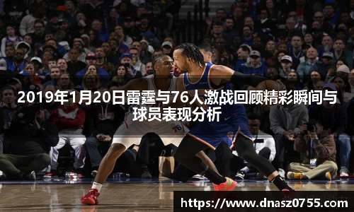 2019年1月20日雷霆与76人激战回顾精彩瞬间与球员表现分析