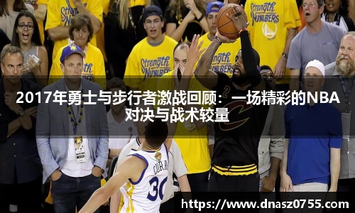 2017年勇士与步行者激战回顾：一场精彩的NBA对决与战术较量